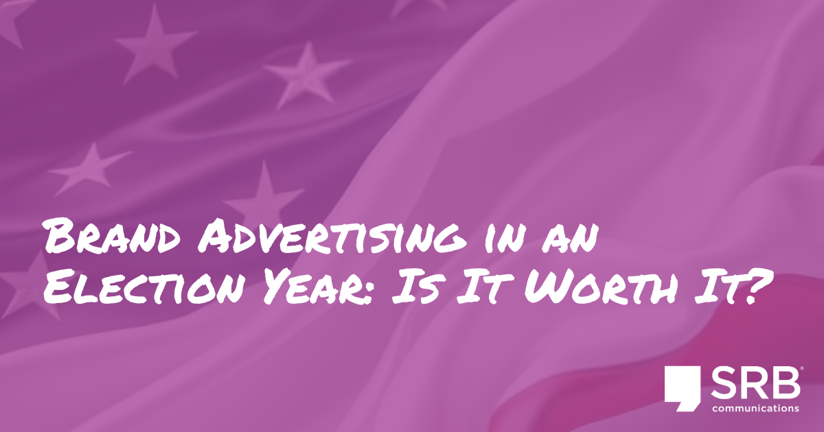 Blog: Brand Advertising in an Election Year: Is it Worth It?